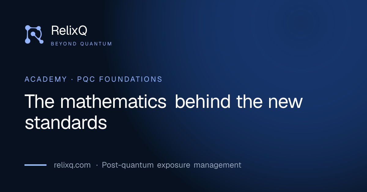 The mathematics behind the new standards · PQC Foundations | RelixQ